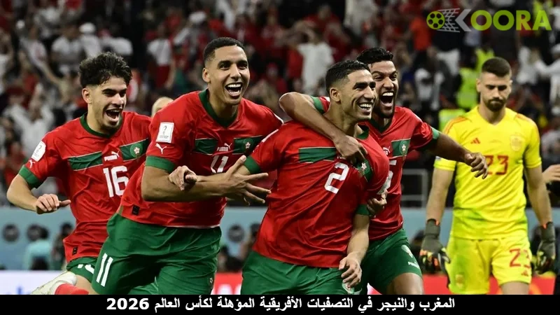 المغرب والنيجر في مواجهة صدارة التصفيات الأفريقية المؤهلة لكأس العالم 2026 1 المغرب والنيجر في مواجهة صدارة التصفيات الأفريقية المؤهلة لكأس العالم 2026