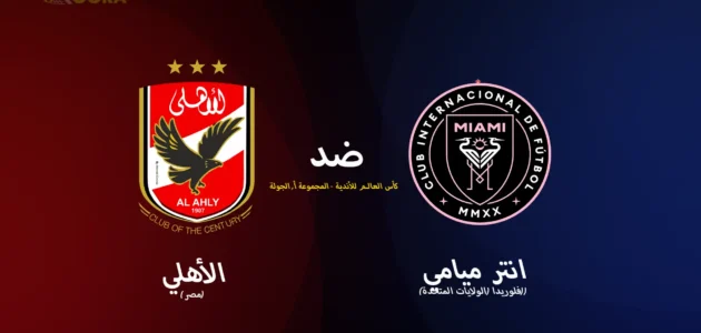 موعد مباراة الأهلي ضد إنتر ميامي والقنوات الناقلة في كأس العالم للأندية 2025